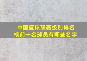 中国篮球联赛级别排名榜前十名球员有哪些名字