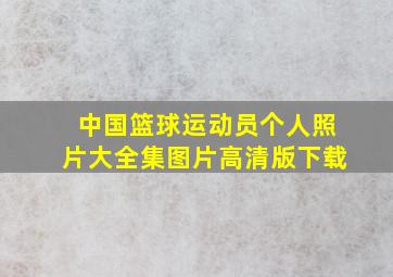 中国篮球运动员个人照片大全集图片高清版下载