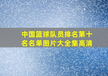 中国篮球队员排名第十名名单图片大全集高清