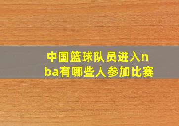 中国篮球队员进入nba有哪些人参加比赛