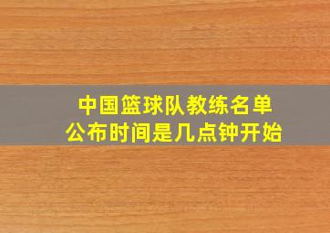 中国篮球队教练名单公布时间是几点钟开始