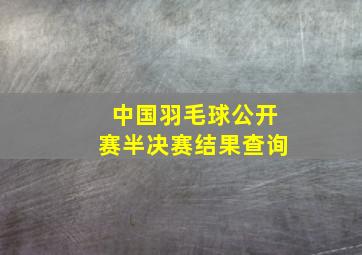 中国羽毛球公开赛半决赛结果查询