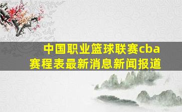 中国职业篮球联赛cba赛程表最新消息新闻报道