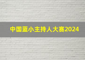 中国蓝小主持人大赛2024