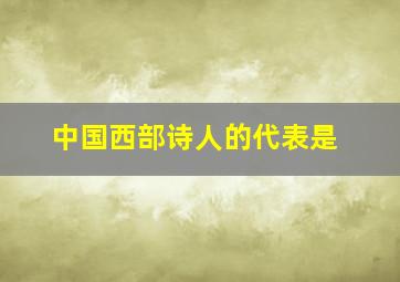 中国西部诗人的代表是