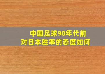 中国足球90年代前对日本胜率的态度如何