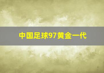 中国足球97黄金一代