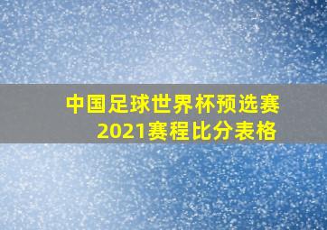 中国足球世界杯预选赛2021赛程比分表格