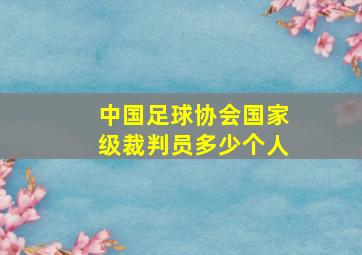 中国足球协会国家级裁判员多少个人