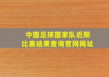 中国足球国家队近期比赛结果查询官网网址