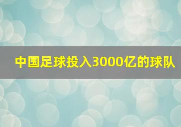 中国足球投入3000亿的球队