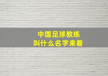 中国足球教练叫什么名字来着