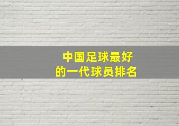 中国足球最好的一代球员排名