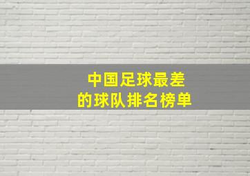 中国足球最差的球队排名榜单