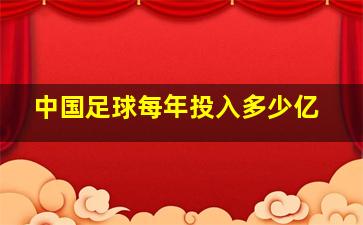 中国足球每年投入多少亿