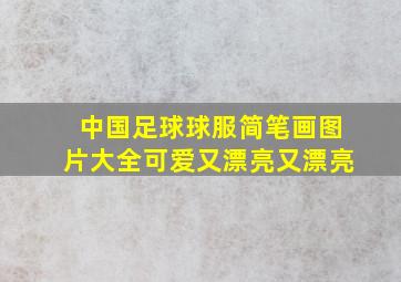 中国足球球服简笔画图片大全可爱又漂亮又漂亮