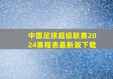 中国足球超级联赛2024赛程表最新版下载