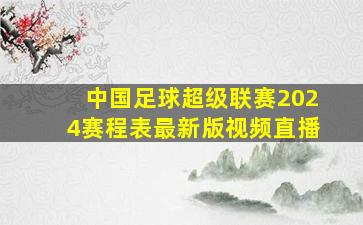 中国足球超级联赛2024赛程表最新版视频直播