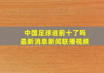 中国足球进前十了吗最新消息新闻联播视频