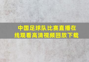 中国足球队比赛直播在线观看高清视频回放下载