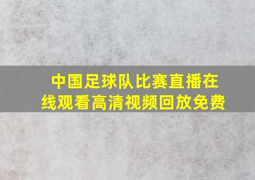 中国足球队比赛直播在线观看高清视频回放免费