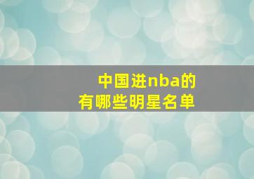 中国进nba的有哪些明星名单