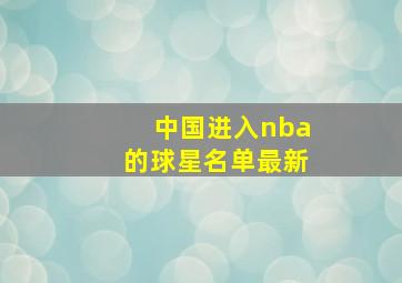 中国进入nba的球星名单最新