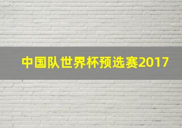 中国队世界杯预选赛2017