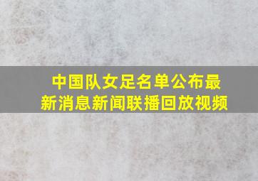 中国队女足名单公布最新消息新闻联播回放视频