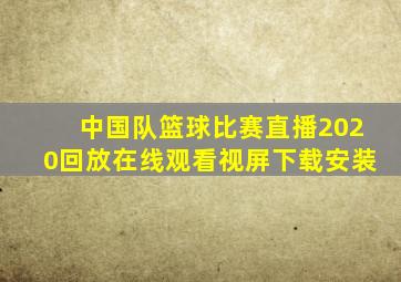 中国队篮球比赛直播2020回放在线观看视屏下载安装