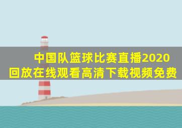 中国队篮球比赛直播2020回放在线观看高清下载视频免费