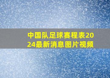 中国队足球赛程表2024最新消息图片视频