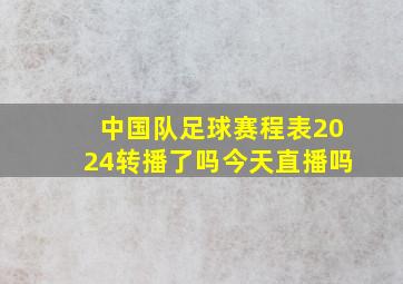 中国队足球赛程表2024转播了吗今天直播吗