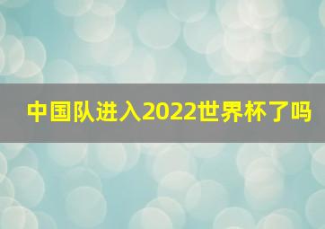 中国队进入2022世界杯了吗