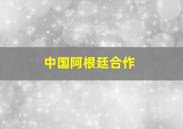 中国阿根廷合作