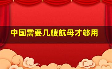 中国需要几艘航母才够用