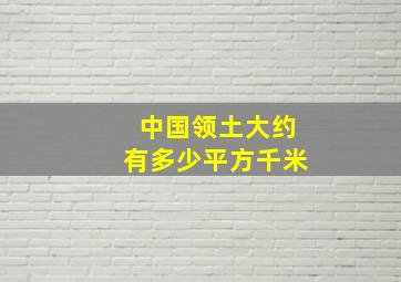 中国领土大约有多少平方千米