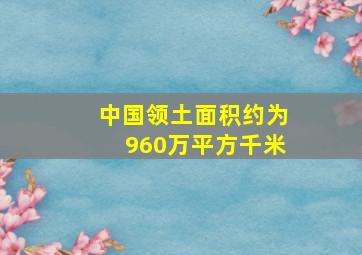 中国领土面积约为960万平方千米