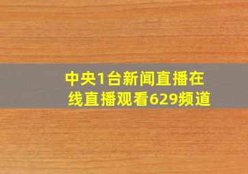 中央1台新闻直播在线直播观看629频道