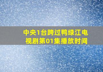 中央1台跨过鸭绿江电视剧第01集播放时间