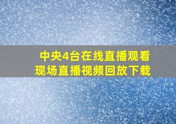 中央4台在线直播观看现场直播视频回放下载