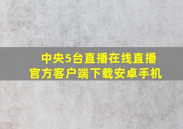 中央5台直播在线直播官方客户端下载安卓手机