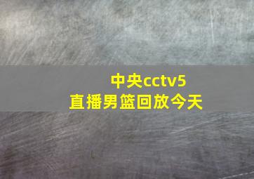 中央cctv5直播男篮回放今天