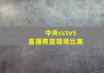 中央cctv5直播男篮现场比赛