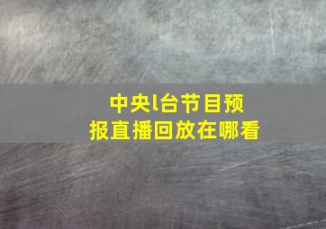 中央l台节目预报直播回放在哪看