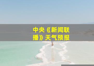 中央《新闻联播》天气预报