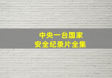 中央一台国家安全纪录片全集