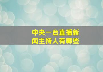 中央一台直播新闻主持人有哪些