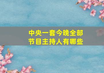 中央一套今晚全部节目主持人有哪些