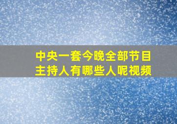 中央一套今晚全部节目主持人有哪些人呢视频